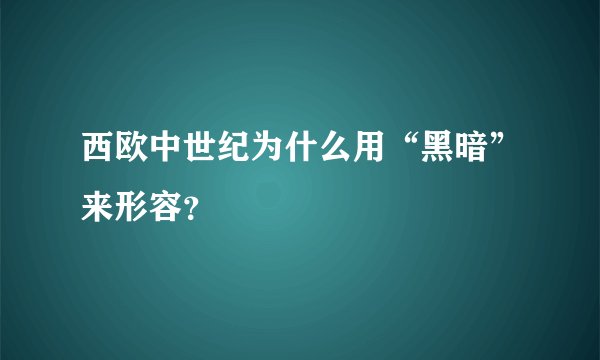 西欧中世纪为什么用“黑暗”来形容？