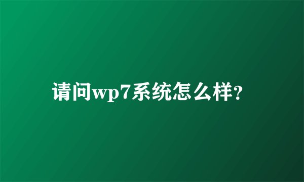 请问wp7系统怎么样？