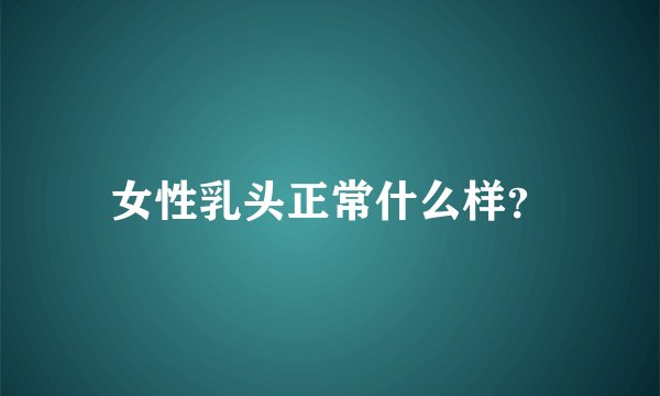 女性乳头正常什么样？
