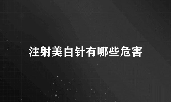 注射美白针有哪些危害