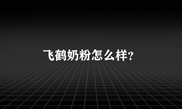 飞鹤奶粉怎么样？