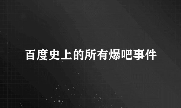 百度史上的所有爆吧事件