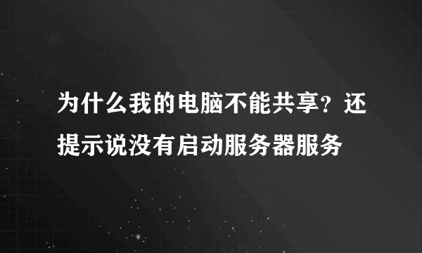 为什么我的电脑不能共享？还提示说没有启动服务器服务