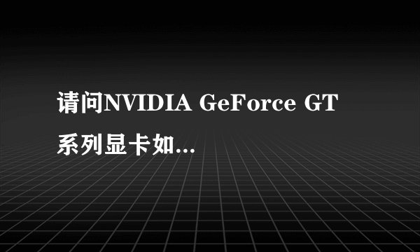 请问NVIDIA GeForce GT 系列显卡如何排名，比如说NVIDIA GeForce GT 420M和NVIDIA GeForce GT 520M哪个好
