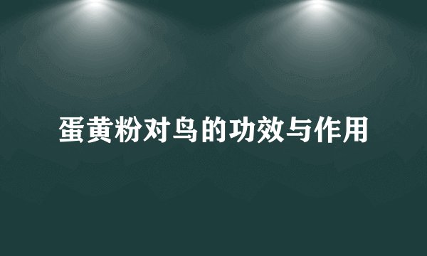 蛋黄粉对鸟的功效与作用