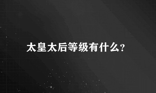 太皇太后等级有什么?