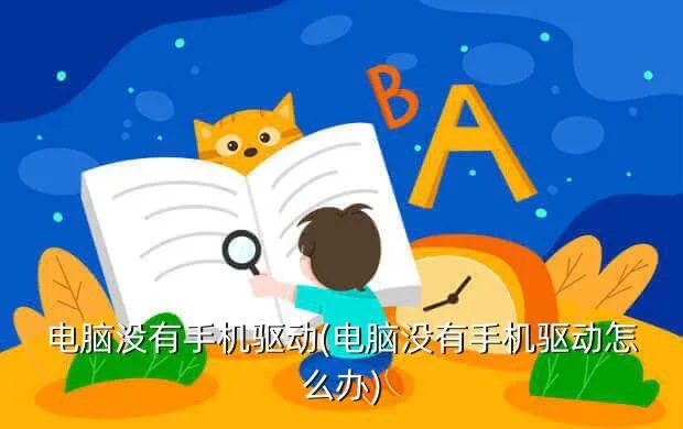 电脑没有手机驱动(电脑没有手机驱动怎么办)