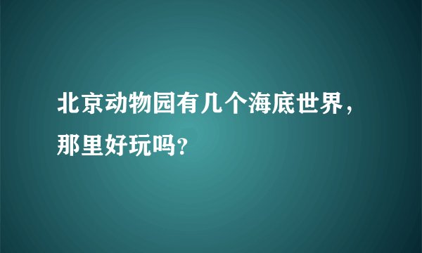 北京动物园有几个海底世界，那里好玩吗？