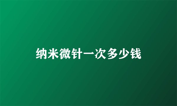 纳米微针一次多少钱