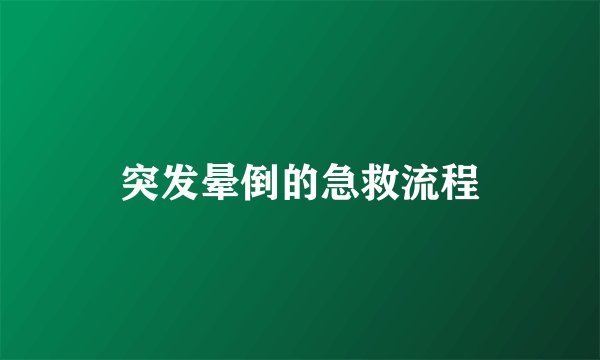 突发晕倒的急救流程