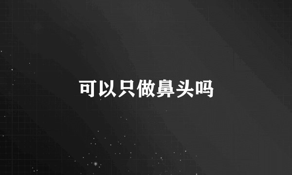 可以只做鼻头吗