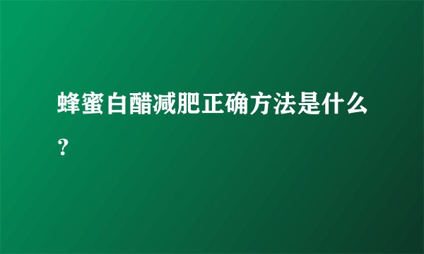 蜂蜜白醋减肥正确方法是什么？