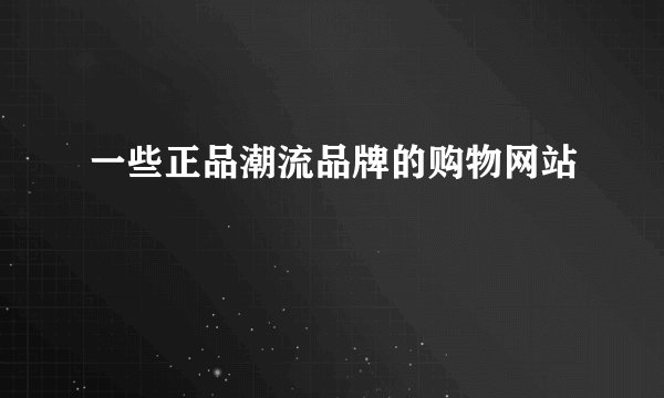 一些正品潮流品牌的购物网站