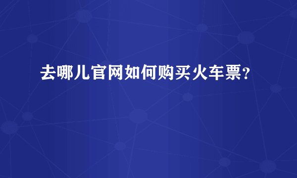 去哪儿官网如何购买火车票？