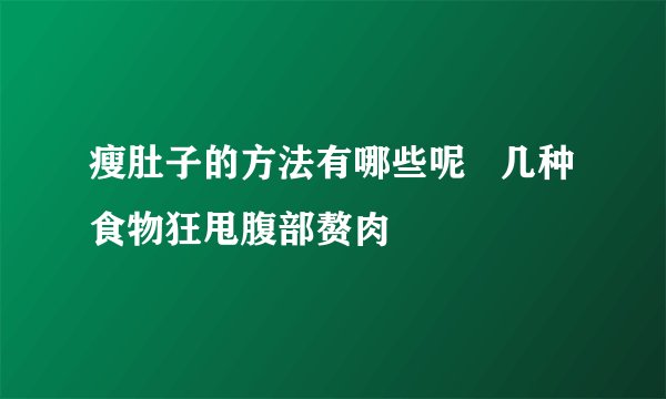 瘦肚子的方法有哪些呢 几种食物狂甩腹部赘肉