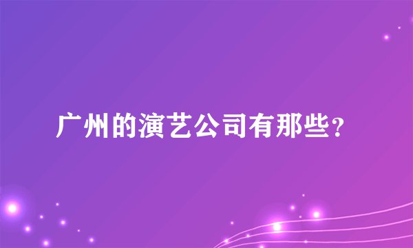 广州的演艺公司有那些？
