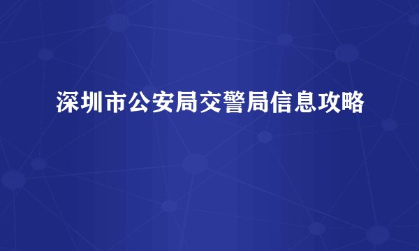 深圳市公安局交警局信息攻略