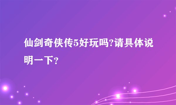 仙剑奇侠传5好玩吗?请具体说明一下？