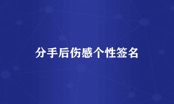 分手后伤感个性签名