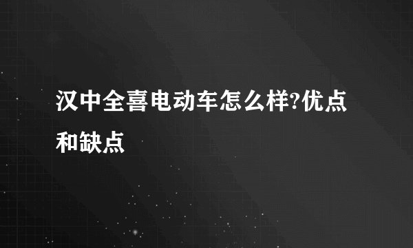 汉中全喜电动车怎么样?优点和缺点