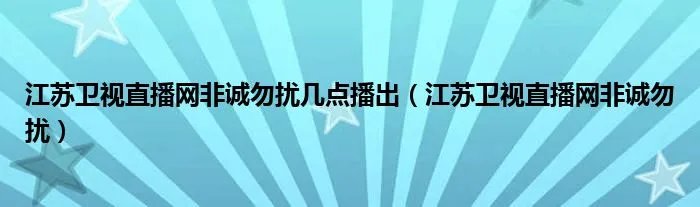 江苏卫视直播网非诚勿扰几点播出（江苏卫视直播网非诚勿扰）