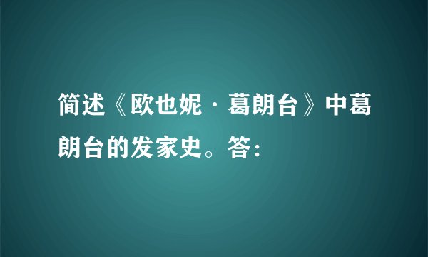简述《欧也妮·葛朗台》中葛朗台的发家史。答: