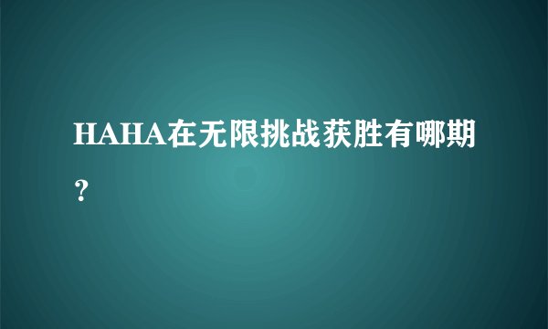 HAHA在无限挑战获胜有哪期？