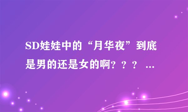 SD娃娃中的“月华夜”到底是男的还是女的啊？？？ （我实在分不清了啦~~~）