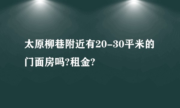 太原柳巷附近有20-30平米的门面房吗?租金?