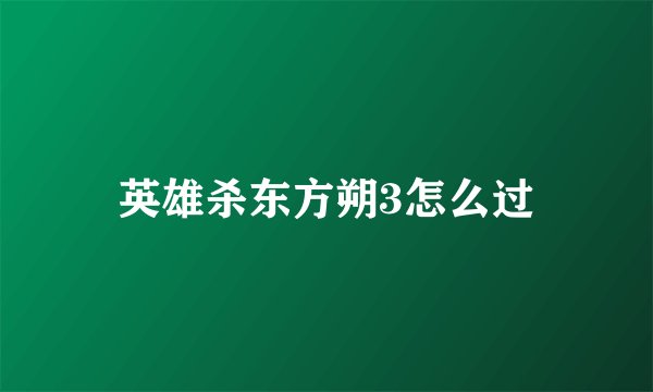 英雄杀东方朔3怎么过