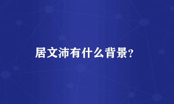 居文沛有什么背景？