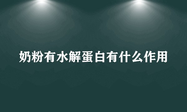 奶粉有水解蛋白有什么作用