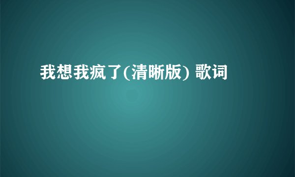 我想我疯了(清晰版) 歌词