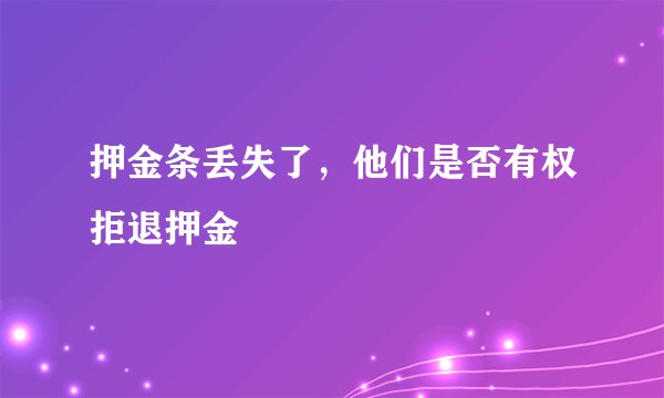 押金条丢失了，他们是否有权拒退押金