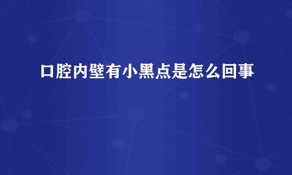 口腔内壁有小黑点是怎么回事
