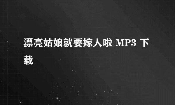 漂亮姑娘就要嫁人啦 MP3 下载