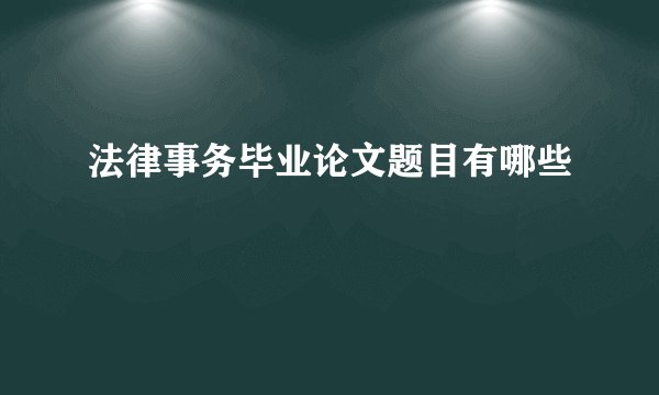 法律事务毕业论文题目有哪些