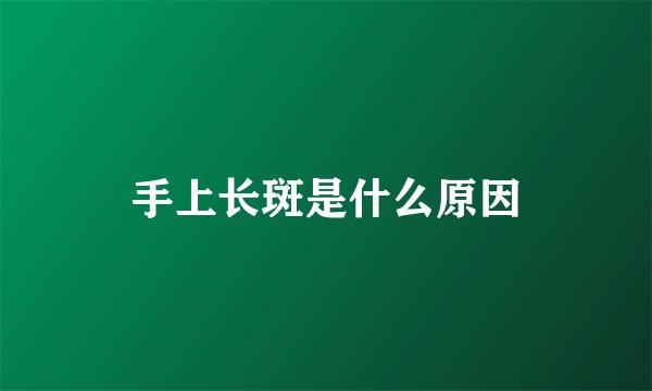 手上长斑是什么原因