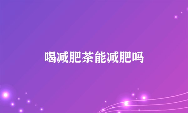喝减肥茶能减肥吗