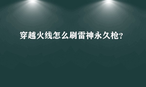 穿越火线怎么刷雷神永久枪？