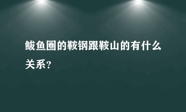 鲅鱼圈的鞍钢跟鞍山的有什么关系？