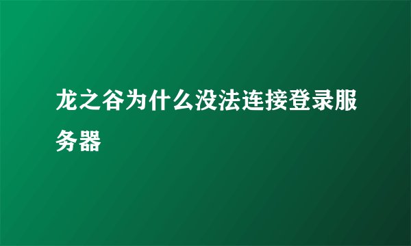 龙之谷为什么没法连接登录服务器