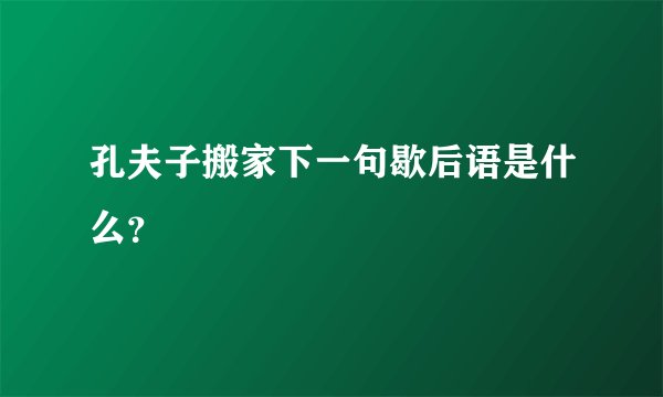 孔夫子搬家下一句歇后语是什么？