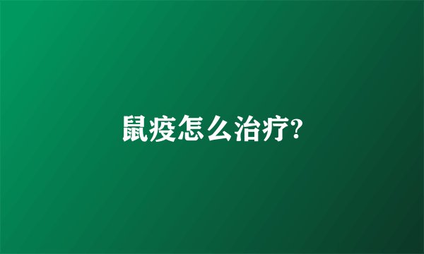 鼠疫怎么治疗?