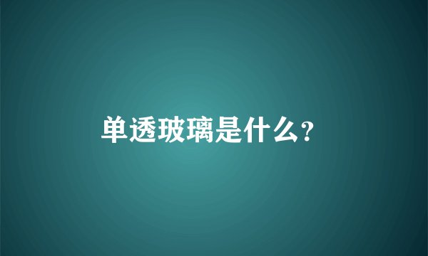 单透玻璃是什么？