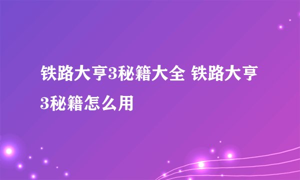 铁路大亨3秘籍大全 铁路大亨3秘籍怎么用