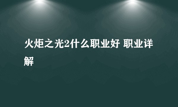 火炬之光2什么职业好 职业详解