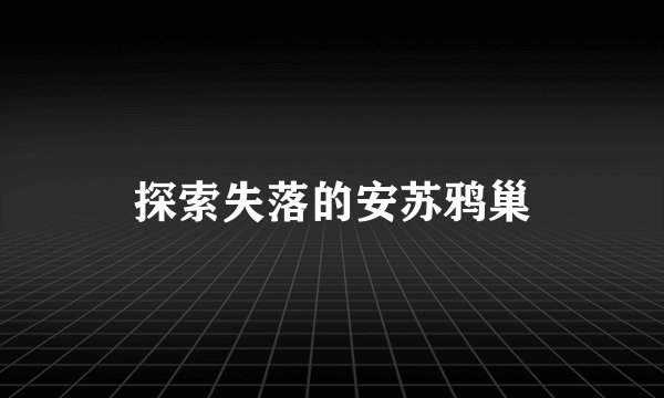 探索失落的安苏鸦巢