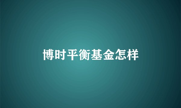 博时平衡基金怎样