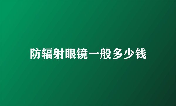 防辐射眼镜一般多少钱